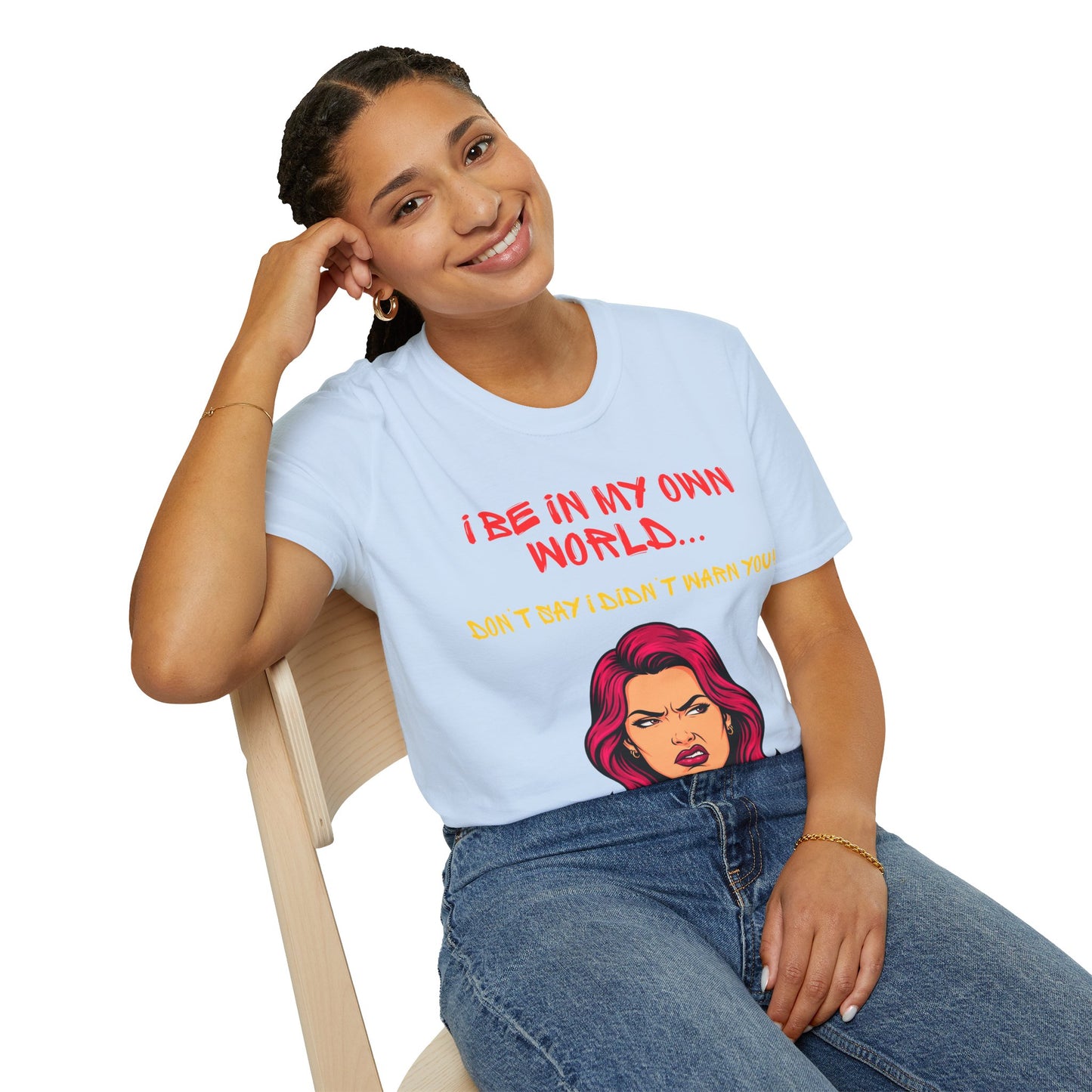 I be in my own world...don't say I didn't warn you! Unisex Softstyle T-Shirt