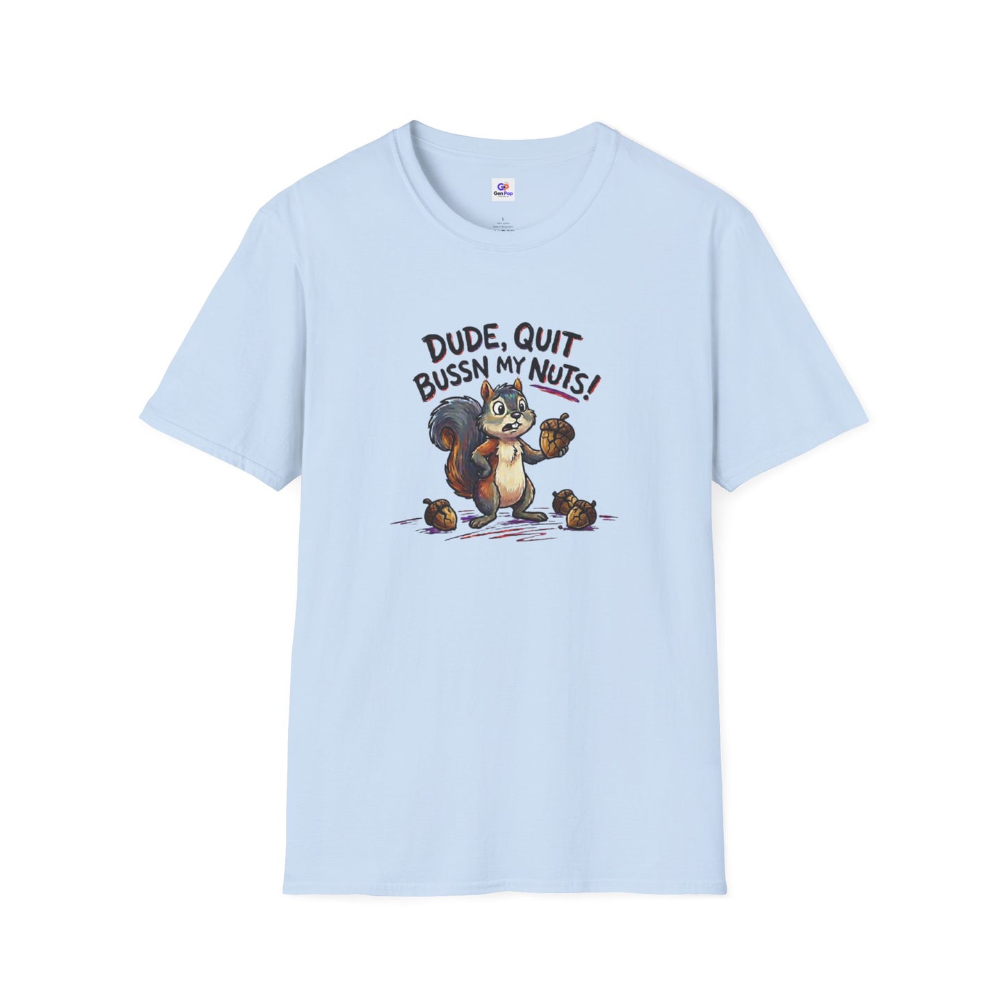 Dude Quit Bussn My Nuts Funny Adult Humor Softstyle Tee — Gag Gift for Him or Her