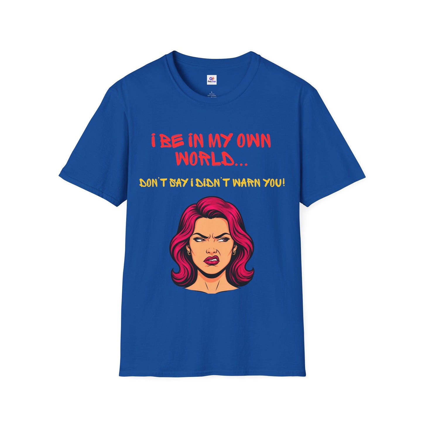I be in my own world...don't say I didn't warn you! Unisex Softstyle T-Shirt