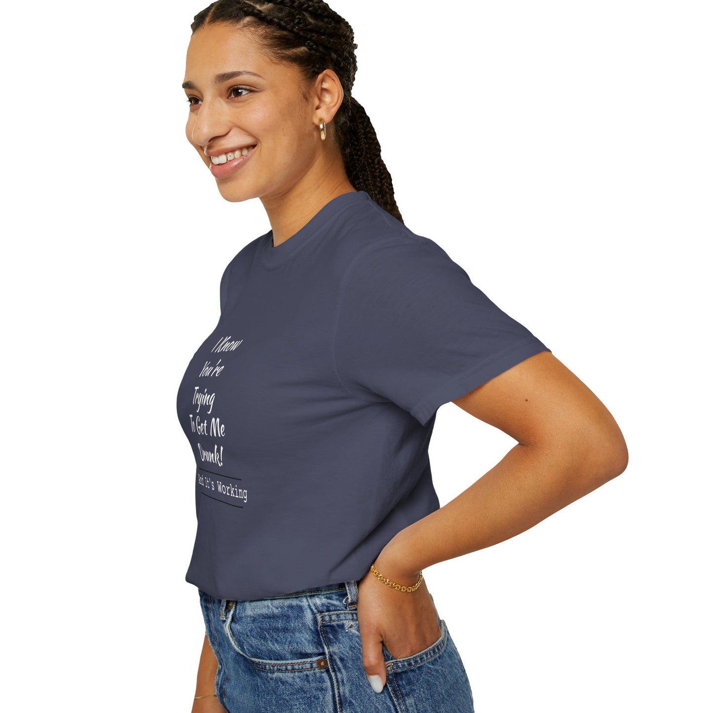 I Know You're Trying to Get Me Drunk Funny Garment-Dyed Tee — Unisex Shirt