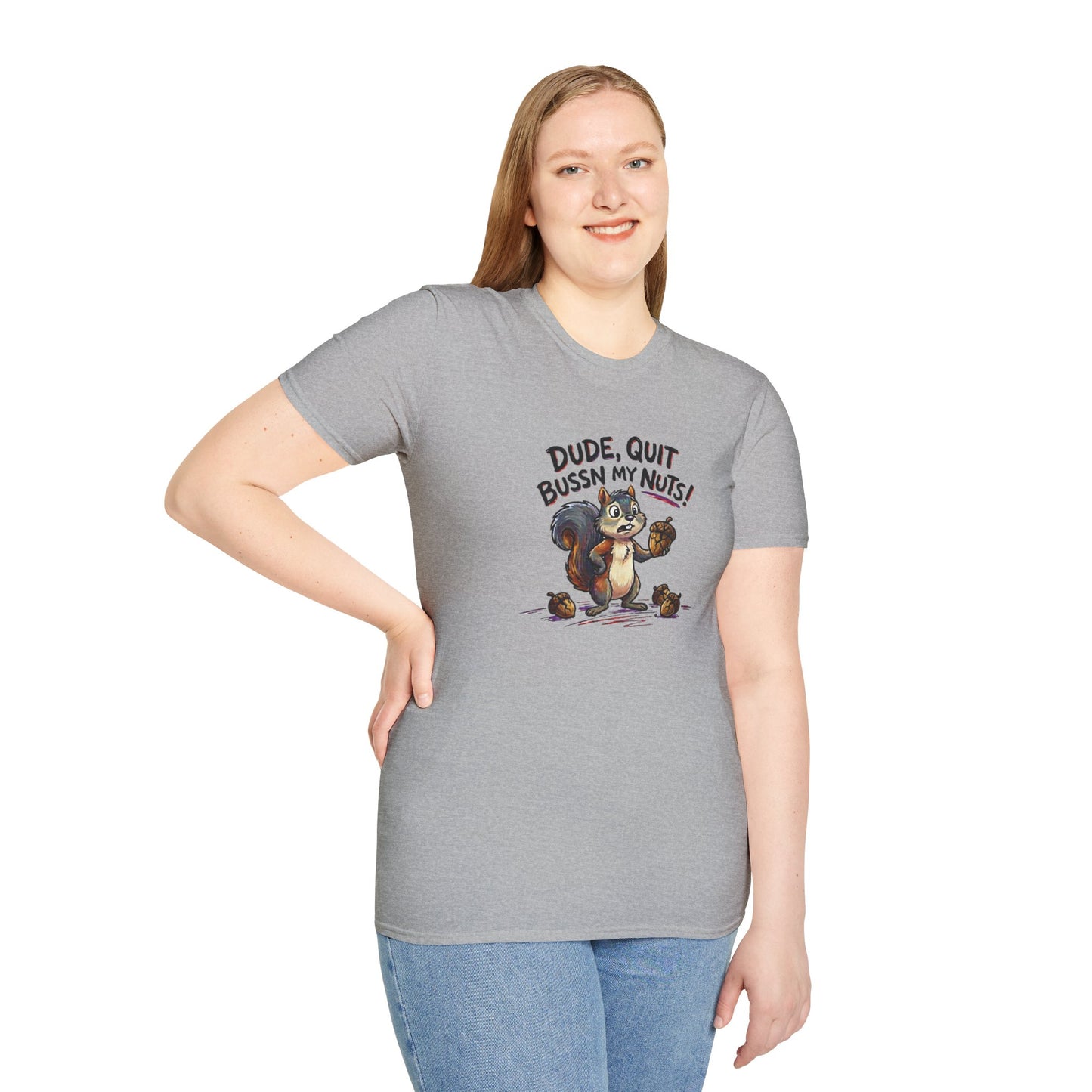 Dude, quit bussn my nuts Unisex Softstyle T-Shirt