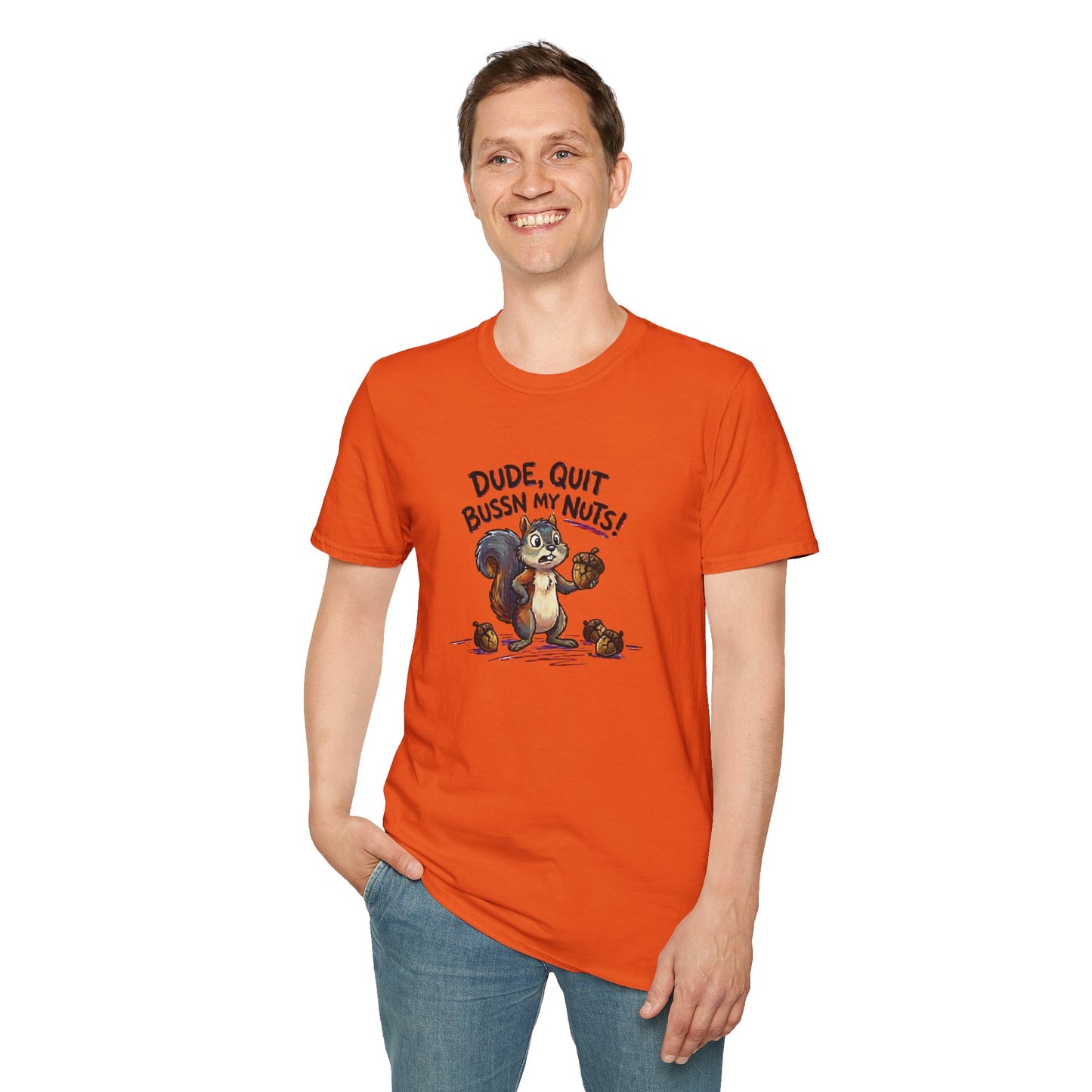 Dude, quit bussn my nuts Unisex Softstyle T-Shirt