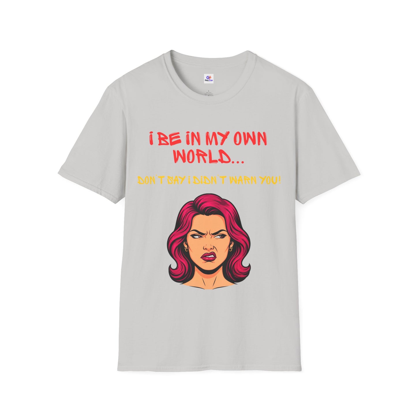 I be in my own world...don't say I didn't warn you! Unisex Softstyle T-Shirt