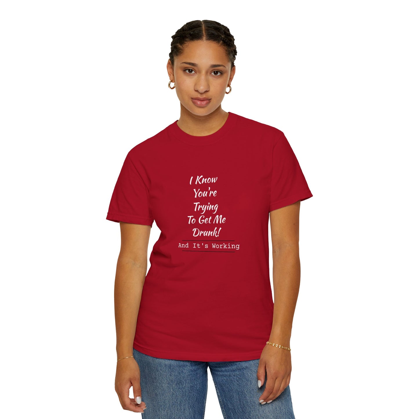 I Know You're Trying to Get Me Drunk Funny Garment-Dyed Tee — Unisex Shirt