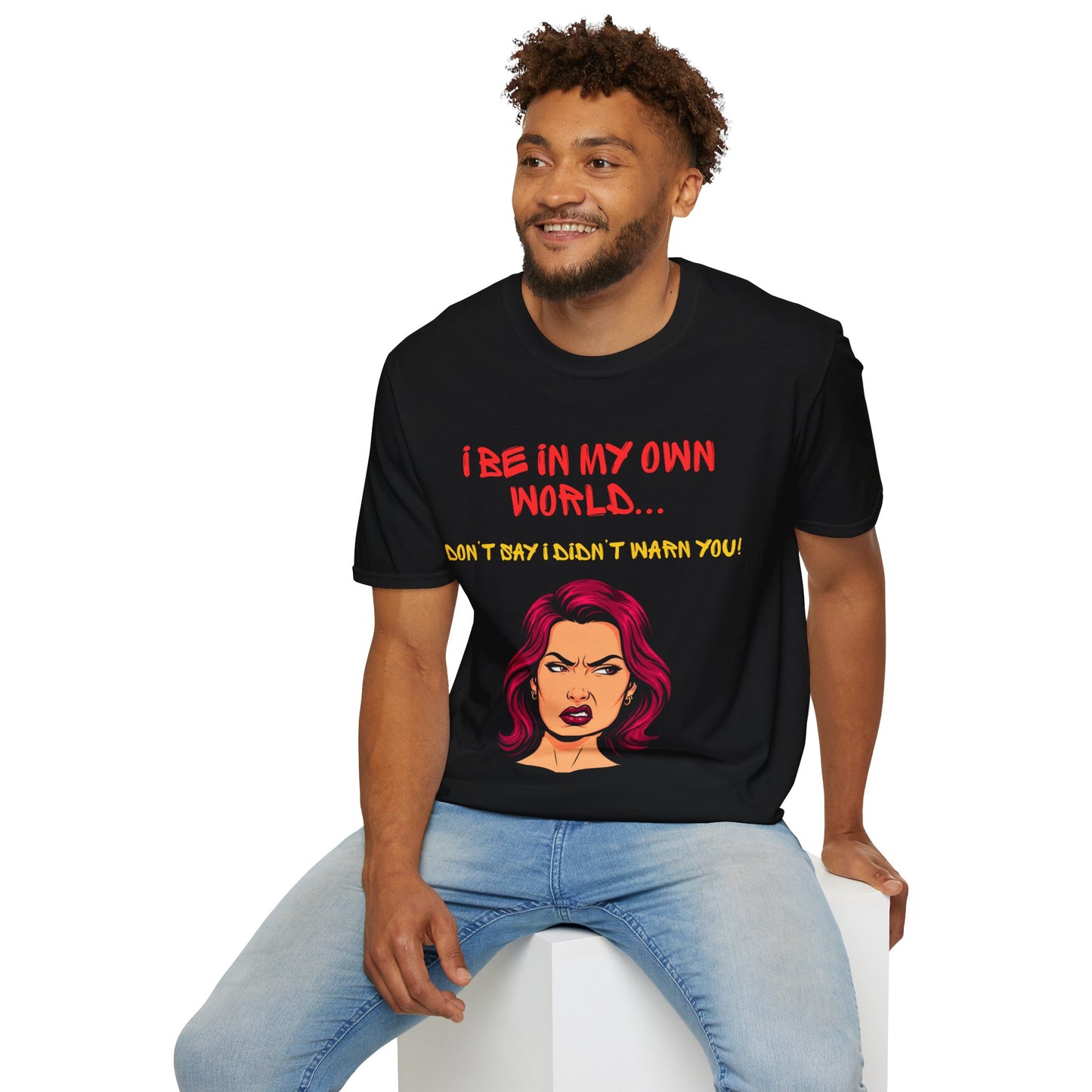 I be in my own world...don't say I didn't warn you! Unisex Softstyle T-Shirt