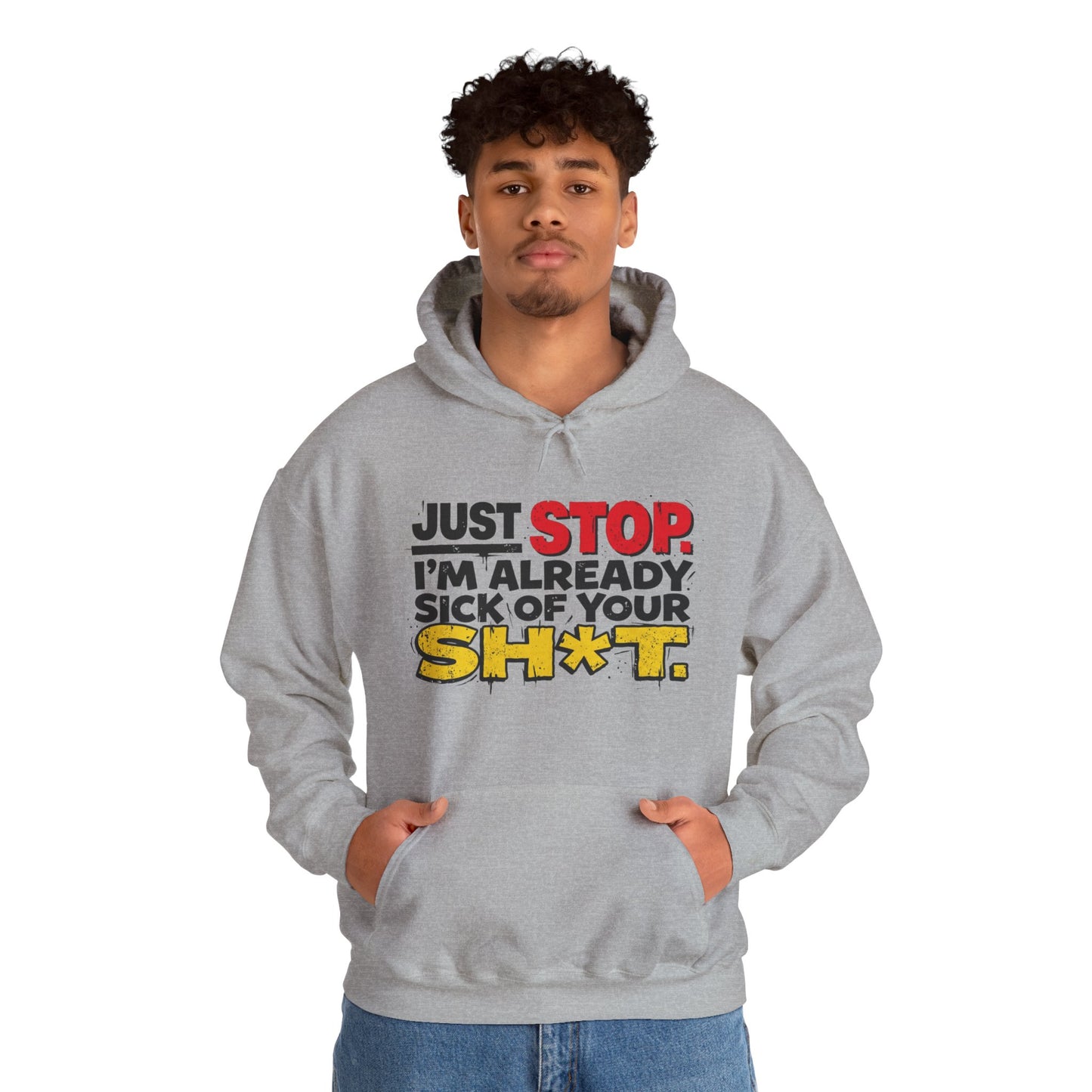 Just Stop! I'm already sick of your sh*t! Unisex Heavy Blend™ Hooded Sweatshirt