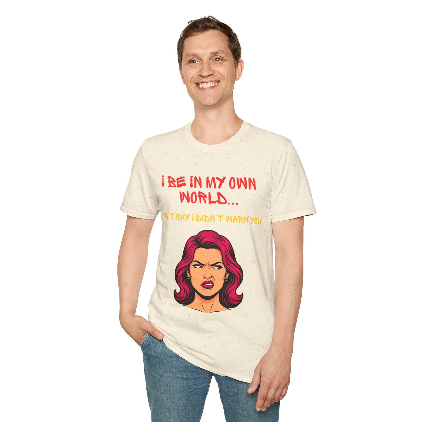 I be in my own world...don't say I didn't warn you! Unisex Softstyle T-Shirt